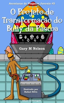 O Projeto de Transformação do Bully da Páscoa: Aventuras de Projetos Juvenis #5 - Aventuras de Projetos Juvenis (Edição em Português), #5