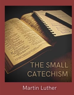 The Small Catechism - Luther's Little Instruction Book