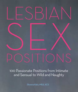 Lesbian Sex Positions - 100 Passionate Positions from Intimate and Sensual to Wild and Naughty