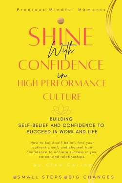 Shine with Confidence in High-Performance Culture -Building Self-Belief and Confidence to Succeed in Work and Life - Precious Mindful Moments Series, #1