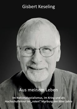 Aus meinem Leben - Im Nationalsozialismus, im Krieg und als Hochschullehrer im "roten" Marburg der 68er Jahre