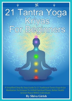 21 Tantra Yoga Kriyas for Beginners - A Simplified Step By Step Guide to 21 Traditional Tantra Yoga Kriya Meditation Techniques to Unfold Spiritual Power, Better Health &amp; Inner Peace Within Individual - Beginner's Guide - Learn How To Practice Simp...