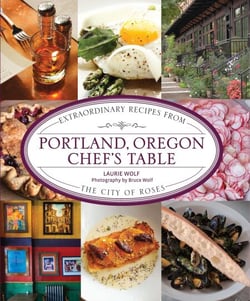 Portland, Oregon Chef's Table - Extraordinary Recipes from the City of Roses