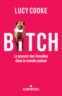 Bitch - Le pouvoir des femelles dans le monde animal