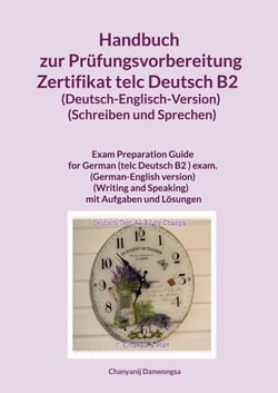 Handbuch zur Prüfungsvorbereitung Zertifikat telc Deutsch B2  (Deutsch-Englisch-Version) (Schreiben und Sprechen) - Handbuch zur Prüfungsvorbereitung Zertifikat telc Deutsch B2  (Deutsch-Englisch-Version) (Schreiben und Sprechen) Exam Preparation Guide...