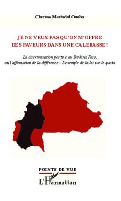 Je ne veux pas qu'on m'offre des faveurs dans une calebasse ! - La discrimination positive au Burkina Faso, ou l'affirmation de la différence - L'exemple de la loi sur le quota