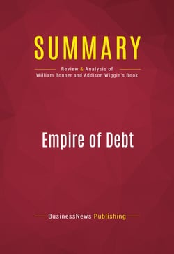 Summary: Empire of Debt - Review and Analysis of William Bonner and Addison Wiggin's Book