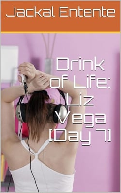 Drink of Life: Liz Vega [Day 7] - Drink of Life: Liz Vega, #7