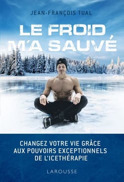 Le froid m'a sauvé - Changez votre vie grâce aux pouvoirs exceptionnels de l'icethérapie