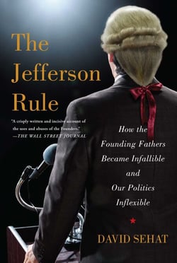The Jefferson Rule - How the Founding Fathers Became Infallible and Our Politics Inflexible