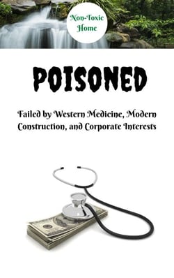 Poisoned: Failed by Western Medicine, Modern Construction, and Corporate Interests - Non-Toxic Home, #1