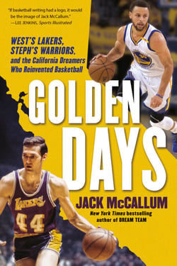 Golden Days - West's Lakers, Steph's Warriors, and the California Dreamers Who Reinvented Basketball
