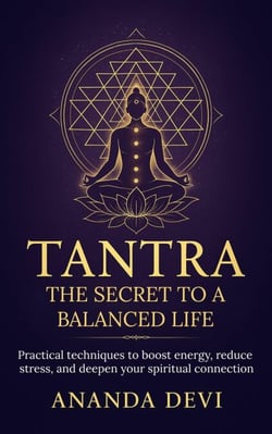Tantra: The Secret to a Balanced Life. Practical techniques to boost energy, reduce stress, and deepen your spiritual connection
