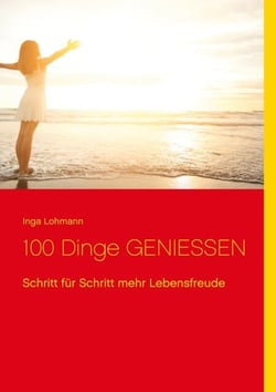 100 Dinge genießen - Schritt für Schritt mehr Lebensfreude