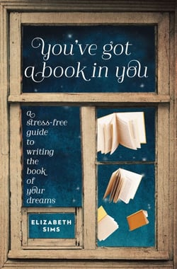 You've Got a Book in You - A Stress-Free Guide to Writing the Book of Your Dreams