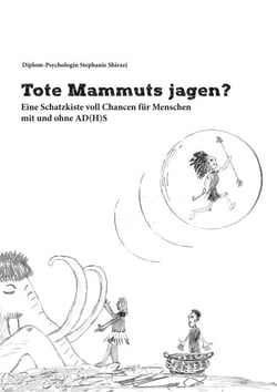 Tote Mammuts jagen? - Eine Schatzkiste voll Chancen für Menschen mit und ohne AD(H)S