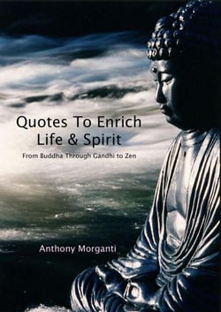 Quotes To Enrich Life &amp; Spirit - From Buddha through Gandhi to Zen