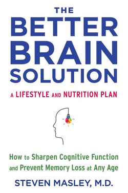The Better Brain Solution - How to Start Now--at Any Age--to Reverse and Prevent Insulin Resistance of the  Brain, Sharpen Cognitive Function, and Avoid Memory Loss