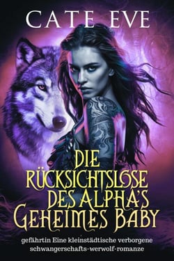 Die rücksichtslose des alphas geheimes baby : gefährtin Eine kleinstädtische verborgene schwangerschafts-werwolf-romanze