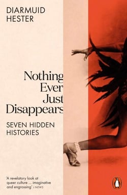 Nothing Ever Just Disappears - Seven Hidden Histories