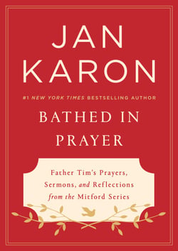 Bathed in Prayer - Father Tim's Prayers, Sermons, and Reflections from the Mitford Series