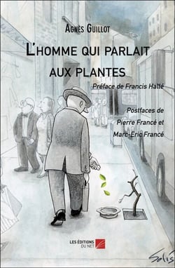 L'homme qui parlait aux plantes - Préface de Francis Hallé - Postfaces de Pierre et Marc-Eric Francé