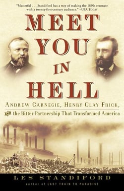 Meet You in Hell - Andrew Carnegie, Henry Clay Frick, and the Bitter Partnership That Transformed America