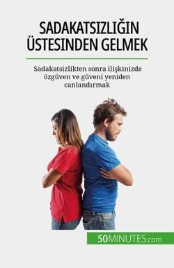 Sadakatsizliğin üstesinden gelmek - Sadakatsizlikten sonra ilişkinizde özgüven ve güveni yeniden canlandırmak