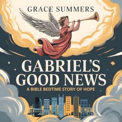 Gabriel’s Good News: A Bible Bedtime Story of Hope - Angels &amp; Miracles Bedtime Stories, #6