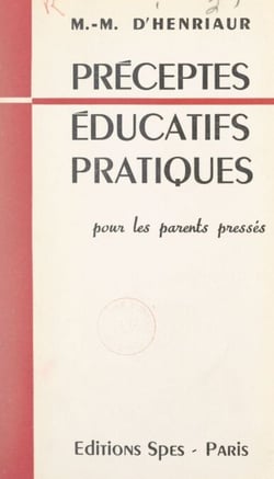 Préceptes éducatifs pratiques - Pour les parents pressés