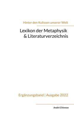 Lexikon der Metaphysik &amp; Literaturverzeichnis - Ergänzungsband zur Reihe 'Hinter den Kulissen unserer Welt'