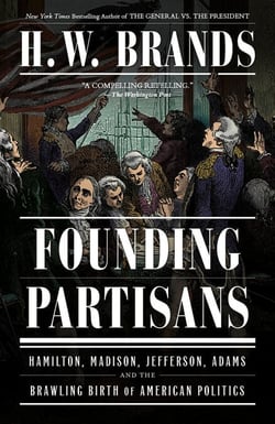 Founding Partisans - Hamilton, Madison, Jefferson, Adams and the Brawling Birth of American Politics