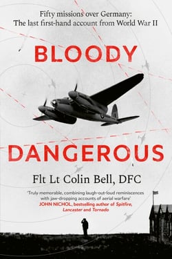 Bloody Dangerous - Fifty missions over Germany: The last first-hand account from WW2