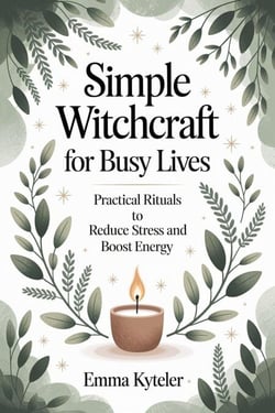 Simple Witchcraft for Busy Lives: Quick Rituals for Stress Relief and Energy