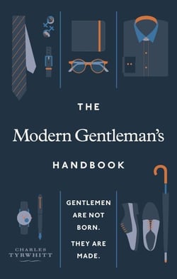 The Modern Gentleman’s Handbook - Gentlemen are not born, they are made