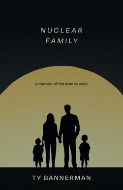 Nuclear Family - A Memoir of the Atomic West