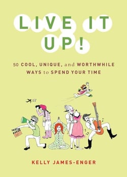 Live It Up! - 50 Cool, Unique, and Worthwhile Ways to Spend Your Time