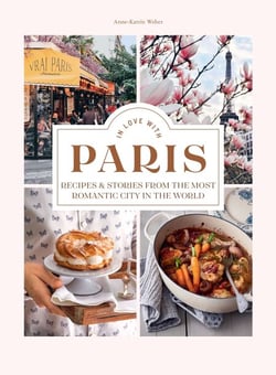 In Love with Paris - Recipes &amp; Stories From The Most Romantic City In The World
