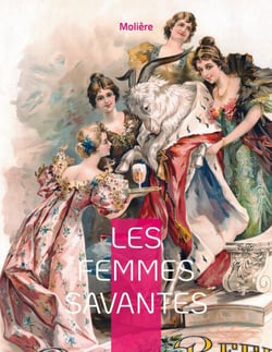 Les Femmes savantes - Une comédie de caractère en cinq actes