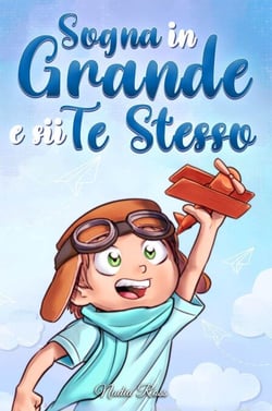 Sogna in Grande e sii Te Stesso: Storie motivazionali per bambini sull’autostima, la fiducia, il coraggio e l’amicizia - Libri Motivazionali per Bambini, #10