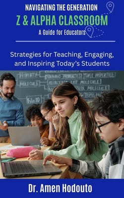 Navigating the Generation Z and Alpha Classroom: A Guide for Educators "Strategies for Teaching, Engaging, and Inspiring Today’s Students" - TEACHING THE NEXT GENERATION SERIES, #1