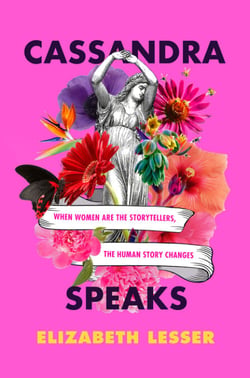 Cassandra Speaks - When Women Are the Storytellers, the Human Story Changes
