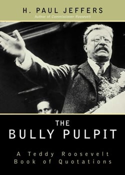 The Bully Pulpit - A Teddy Roosevelt Book of Quotations