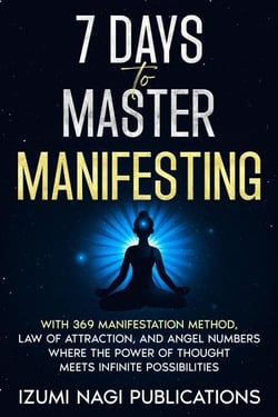 7 Days to Master Manifesting With 369 Manifestation Method, Law of Attraction, and Angel Numbers. Where The Power of Thought Meets Infinite Possibilities - 7 UNIVERSAL LAWS, #1