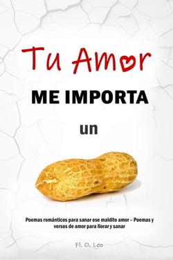 TU AMOR ME IMPORTA UN CACAHUATE -  Poemas románticos para sanar ese maldito amor – Poemas y versos de amor para llorar y sanar