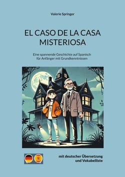 El Caso de La Casa Misteriosa - Eine spannende Geschichte auf Spanisch für Anfänger mit Grundkenntnissen