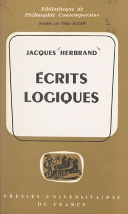 Écrits logiques - Suivis d'une Notice biographique, et d'une Note sur la pensée de Herbrand