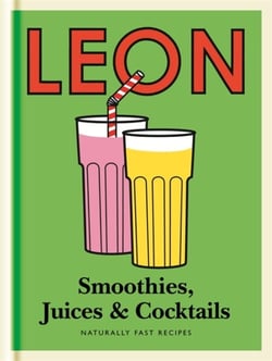 Little Leon: Smoothies, Juices &amp; Cocktails - Quick and simple ideas for healthy eating and drinking