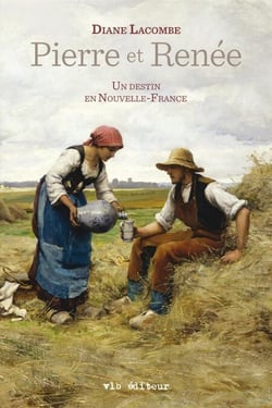 Pierre et Renée - Un destin en Nouvelle-France - PIERRE ET RENEE -DESTIN.. NOUVELLE.. [NUM]