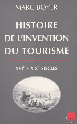 Histoire de l'invention du tourisme (XVI-XIXe siècles) - Origine et développement du tourisme dans le Sud-Est de la France